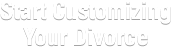 Start Customizing Your Divorce