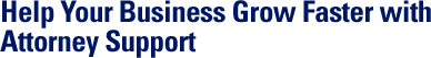 Help Your Business Grow Faster with Attorney Support