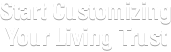 Start Customizing Your Living Trust