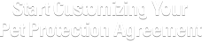 Start Customizing Your Pet Protection Agreement�