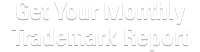 Get Your Monthly Trademark Report
